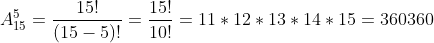 A_{15}^5=\frac{15!}{(15-5)!}=\frac{15!}{10!}=11*12*13*14*15=360360